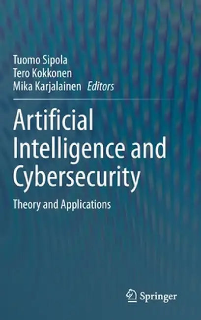 Artificial Intelligence and Cybersecurity: Theory and Applications by Tuomo Sipola