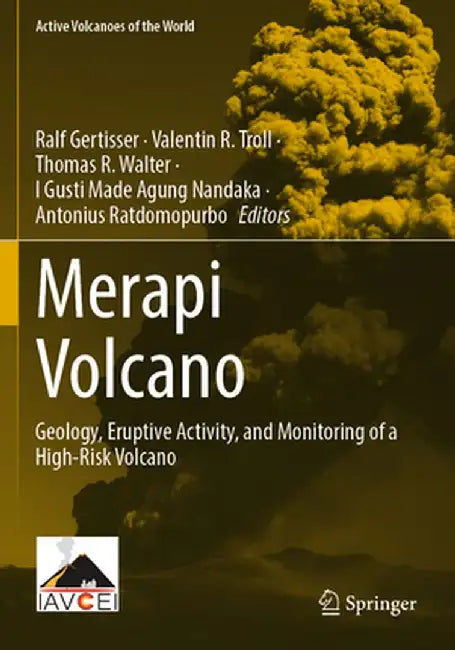 Merapi Volcano: Geology, Eruptive Activity, and Monitoring of a High-Risk Volcano by Ralf Gertisser