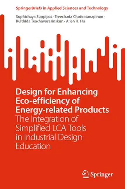 Design for Enhancing Eco-Efficiency of Energy-Related Products: The Integration of Simplified Lca Tools in Industrial Design Education by Suphichaya Suppipat