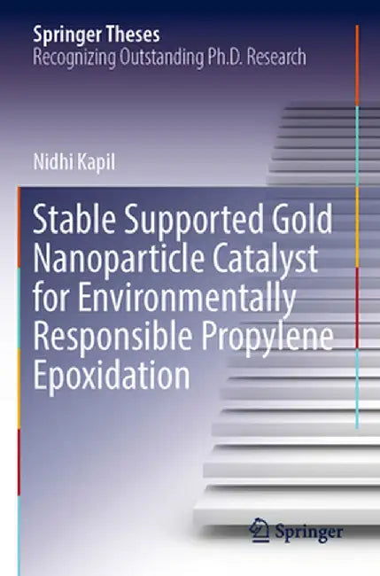 Stable Supported Gold Nanoparticle Catalyst for Environmentally Responsible Propylene Epoxidation by Nidhi Kapil