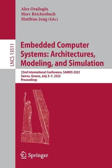 Embedded Computer Systems: Architectures, Modeling, and Simulation: 22nd International Conference, Samos 2022, Samos, Greece, July 3-7, 2022, Proceedi by Alex Orailoglu
