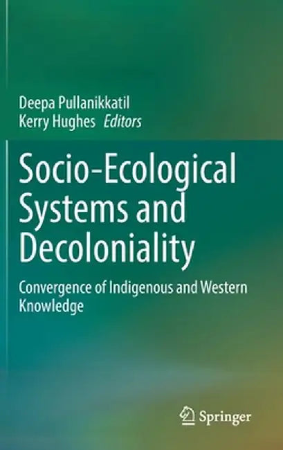 Socio-Ecological Systems and Decoloniality: Convergence of Indigenous and Western Knowledge by Deepa Pullanikkatil