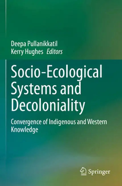 Socio-Ecological Systems and Decoloniality: Convergence of Indigenous and Western Knowledge by Deepa Pullanikkatil