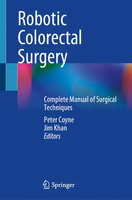 Robotic Colorectal Surgery: Complete Manual of Surgical Techniques by Peter Coyne