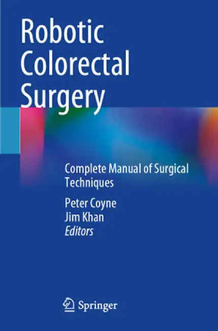 Robotic Colorectal Surgery: Complete Manual of Surgical Techniques by Peter Coyne