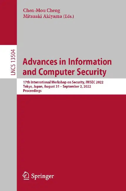 Advances in Information and Computer Security: 17th International Workshop on Security, Iwsec 2022, Tokyo, Japan, August 31 - September 2, 2022, Proce by Chen-Mou Cheng