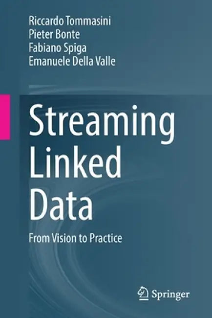 Streaming Linked Data: From Vision to Practice by Riccardo Tommasini