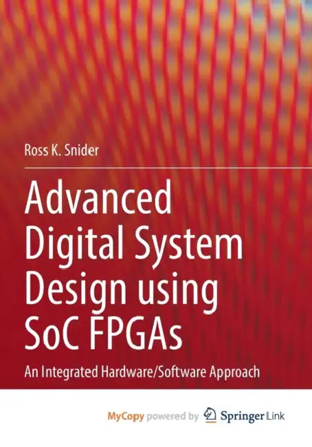 Advanced Digital System Design using SoC FPGAs: An Integrated Hardware/Software Approach by Snider Ross K. Snider