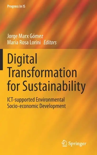 Digital Transformation for Sustainability: Ict-Supported Environmental Socio-Economic Development by Jorge Marx Gómez