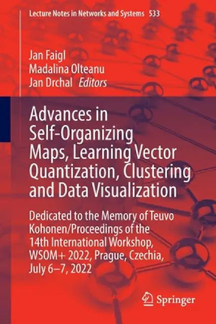 Advances in Self-Organizing Maps, Learning Vector Quantization, Clustering and Data Visualization: Dedicated to the Memory of Teuvo Kohonen / Proceedi by Jan Faigl