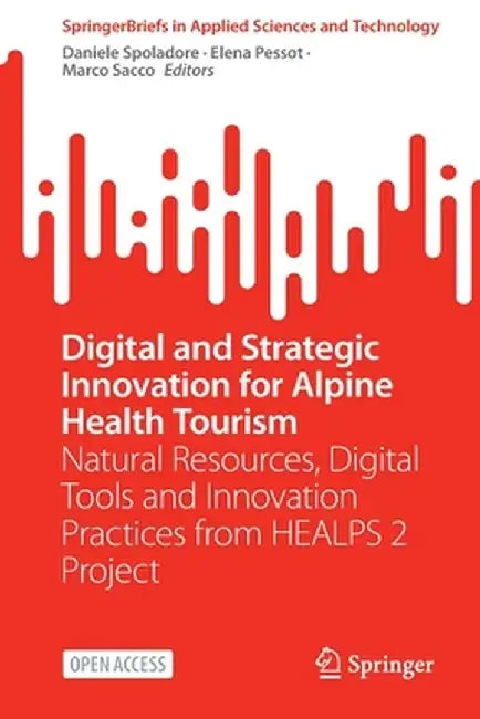 Digital and Strategic Innovation for Alpine Health Tourism: Natural Resources, Digital Tools and Innovation Practices from Healps 2 Project by Daniele Spoladore