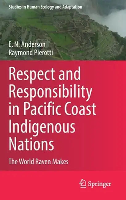 Respect and Responsibility in Pacific Coast Indigenous Nations: The World Raven Makes by E. N. Anderson
