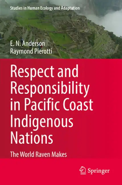 Respect and Responsibility in Pacific Coast Indigenous Nations: The World Raven Makes by E. N. Anderson