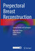 Prepectoral Breast Reconstruction: Current Trends and Techniques by Raghavan Vidya