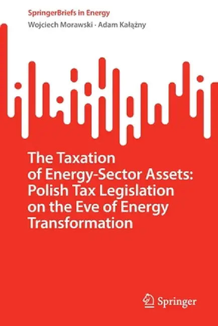 The Taxation of Energy-Sector Assets: Polish Tax Legislation on the Eve of Energy Transformation by Wojciech Morawski