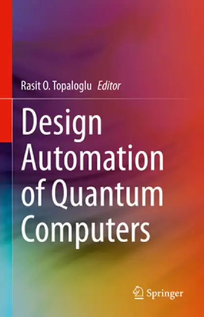 Design Automation of Quantum Computers by Rasit O. Topaloglu