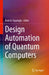 Design Automation of Quantum Computers by Rasit O. Topaloglu