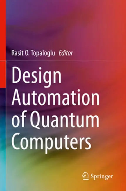 Design Automation of Quantum Computers by Rasit O. Topaloglu