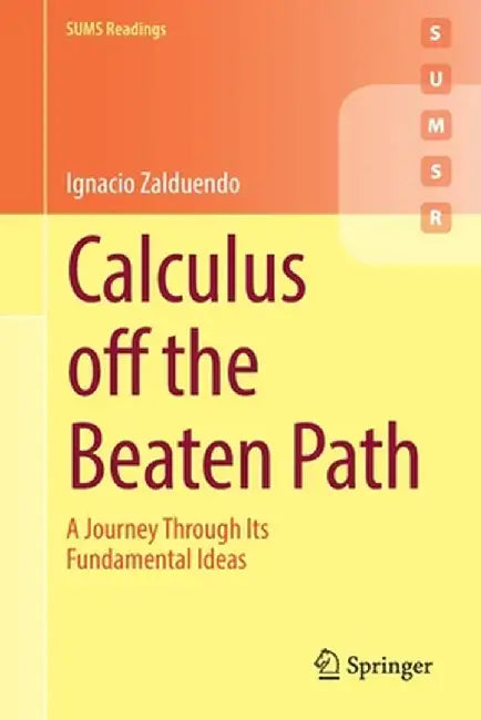 Calculus Off the Beaten Path: A Journey Through Its Fundamental Ideas by Ignacio Zalduendo
