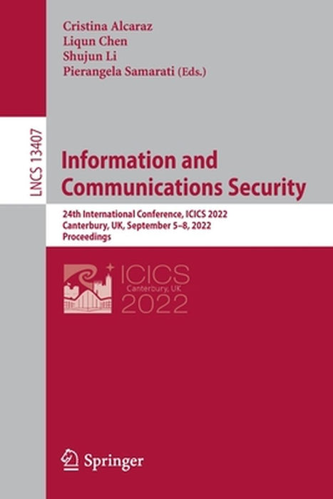 Information and Communications Security: 24th International Conference, Icics 2022, Canterbury, Uk, September 5-8, 2022, Proceedings by Cristina Alcaraz