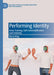 Performing Identity: Actor Training, Self-Commodification and Celebrity by Barry King