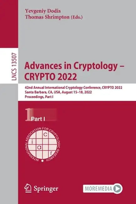 Advances in Cryptology - Crypto 2022: 42nd Annual International Cryptology Conference, Crypto 2022, Santa Barbara, Ca, Usa, August 15-18, 2022, Procee by Yevgeniy Dodis