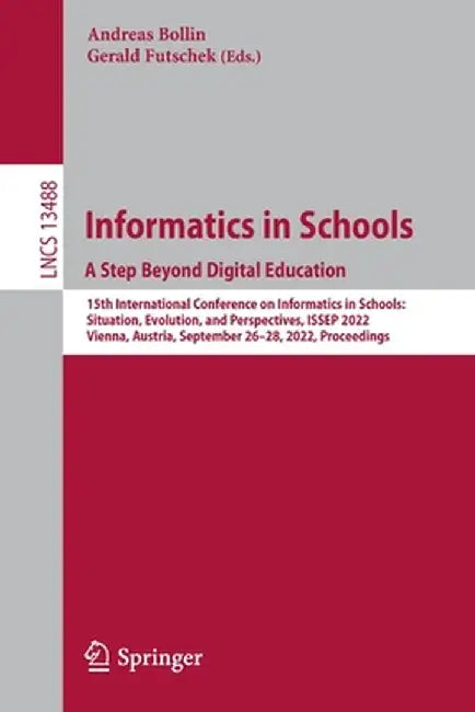 Informatics in Schools. a Step Beyond Digital Education: 15th International Conference on Informatics in Schools: Situation, Evolution, and Perspectiv by Andreas Bollin
