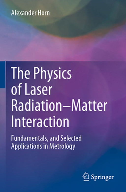 The Physics of Laser Radiation-Matter Interaction: Fundamentals and Selected Applications in Metrology by Horn, Alexander