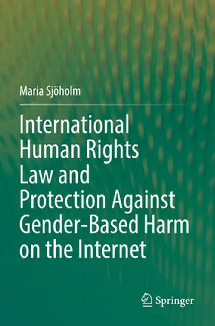 International Human Rights Law and Protection Against Gender-Based Harm on the Internet by Maria Sjöholm