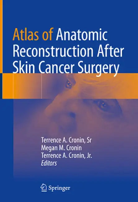 Atlas of Anatomic Reconstruction After Skin Cancer Surgery by Terrence A. Cronin Sr