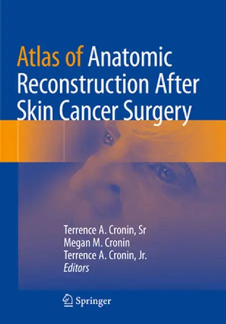Atlas of Anatomic Reconstruction After Skin Cancer Surgery by Terrence A. Cronin Sr
