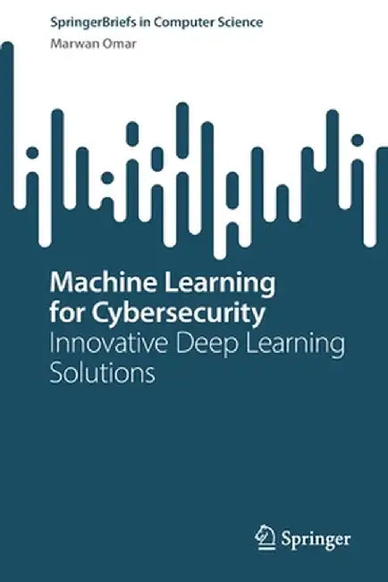 Machine Learning for Cybersecurity: Innovative Deep Learning Solutions by Marwan Omar