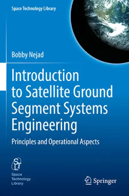 Introduction to Satellite Ground Segment Systems Engineering: Principles and Operational Aspects by Bobby Nejad