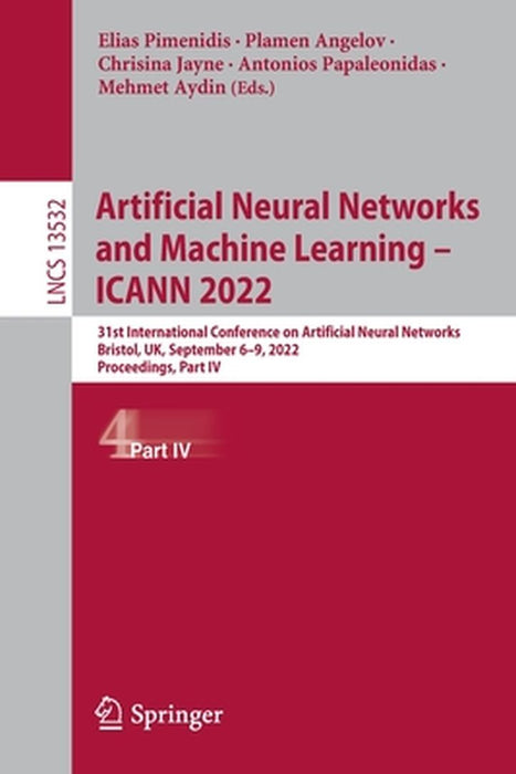 Artificial Neural Networks and Machine Learning - Icann 2022: 31st International Conference on Artificial Neural Networks, Bristol, Uk, September 6-9, by Elias Pimenidis