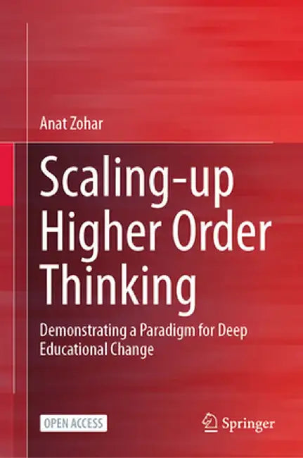 Scaling-Up Higher Order Thinking: Demonstrating a Paradigm for Deep Educational Change by Anat Zohar