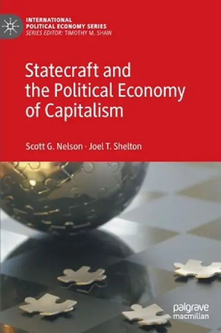 Statecraft and the Political Economy of Capitalism by Scott G. Nelson