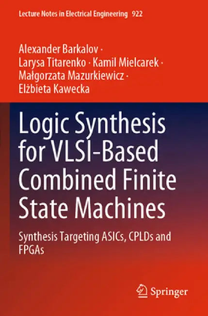 Logic Synthesis for Vlsi-Based Combined Finite State Machines: Synthesis Targeting Asics, Cplds and FPGAs by Alexander Barkalov