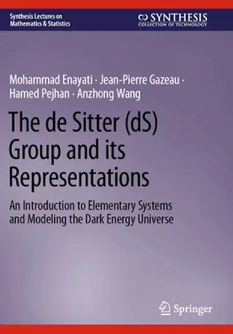The de Sitter (Ds) Group and Its Representations: An Introduction to Elementary Systems and Modeling the Dark Energy Universe by Mohammad Enayati