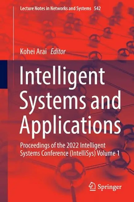 Intelligent Systems and Applications: Proceedings of the 2022 Intelligent Systems Conference (Intellisys) Volume 1 by Kohei Arai