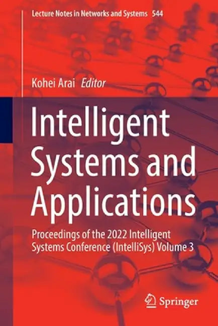 Intelligent Systems and Applications: Proceedings of the 2022 Intelligent Systems Conference (Intellisys) Volume 3 by Kohei Arai