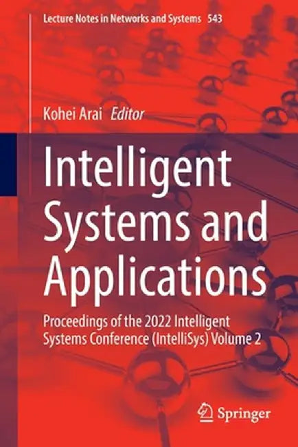 Intelligent Systems and Applications: Proceedings of the 2022 Intelligent Systems Conference (Intellisys) Volume 2 by Kohei Arai