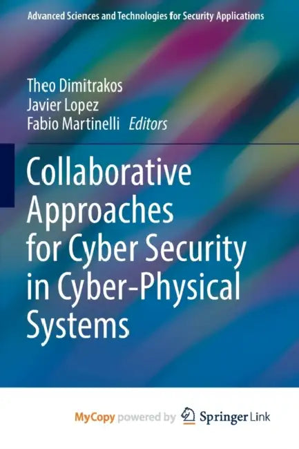 Collaborative Approaches for Cyber Security in Cyber-Physical Systems by Theo Dimitrakos, Javier Lopez, Fabio Martinelli