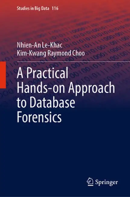 A Practical Hands-On Approach to Database Forensics by Nhien-An Le-Khac