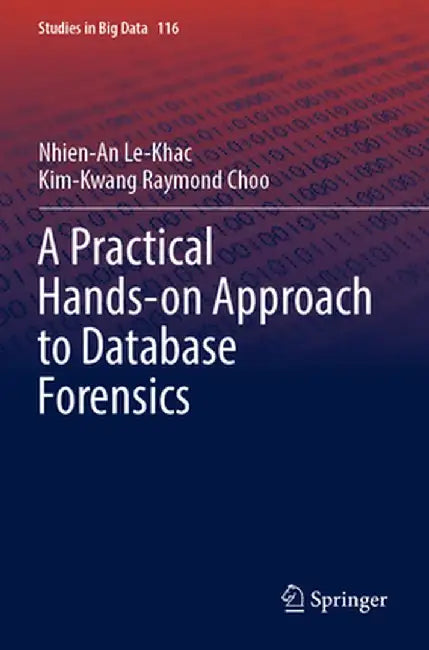 A Practical Hands-On Approach to Database Forensics by Nhien-An Le-Khac