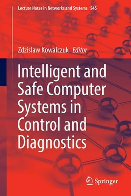 Intelligent and Safe Computer Systems in Control and Diagnostics by Zdzislaw Kowalczuk