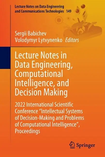 Lecture Notes in Data Engineering, Computational Intelligence, and Decision Making: 2022 International Scientific Conference Intellectual Systems of D by Sergii Babichev