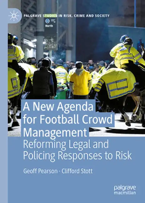 A New Agenda for Football Crowd Management: Reforming Legal and Policing Responses to Risk by Geoff Pearson