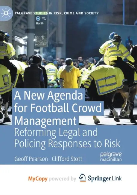 A New Agenda For Football Crowd Management: Reforming Legal and Policing Responses to Risk by Geoff Pearson, Clifford Stott
