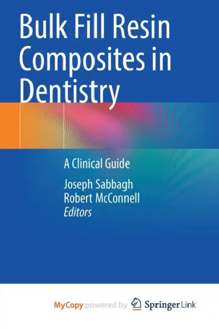 Bulk Fill Resin Composites in Dentistry: A Clinical Guide by Joseph Sabbagh, Robert McConnell