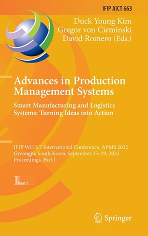 Advances in Production Management Systems. Smart Manufacturing and Logistics Systems: Turning Ideas Into Action: Ifip Wg 5.7 International Conference, by Duck Young Kim